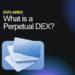 What’s a perpetual DEX? A Wall Road primer that includes Decibel